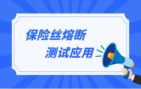 直流电源在保险丝熔断测试中的应用