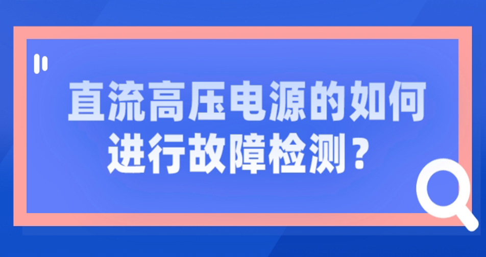 直流高压电源的如何进行故障检测？