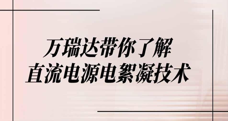 万瑞达带你了解直流电源电絮凝技术原理